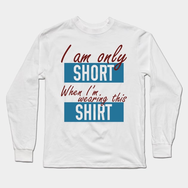 I am Only Short when I'm Wearing this Shirt Long Sleeve T-Shirt by giovanniiiii